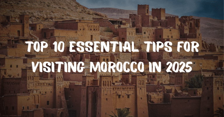 Top 10 Essential Tips for Visiting Morocco in 2025